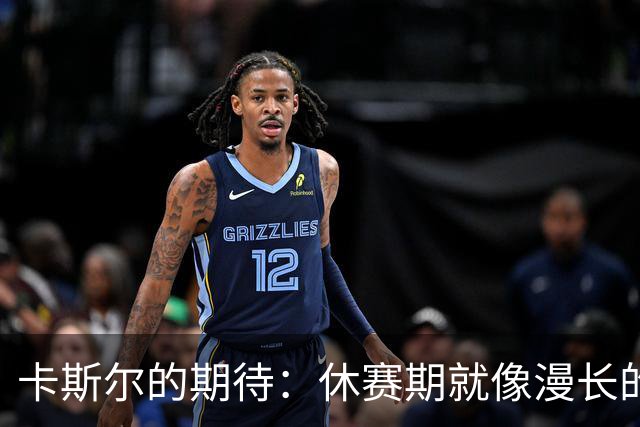 卡斯尔的期待：休赛期就像漫长的等待，为新赛季做好准备